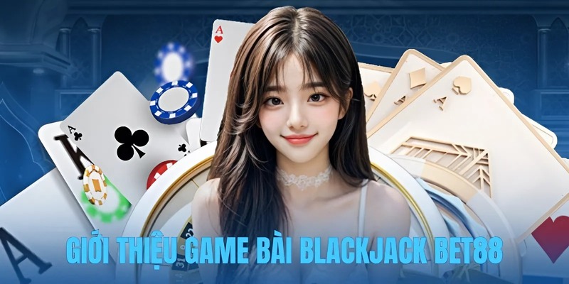 Về game bài blackjack BET88