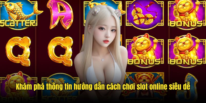 Khám phá thông tin hướng dẫn cách chơi slot online siêu dễ